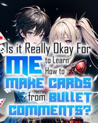 Is it Really Okay for Me to Learn How to Make Cards from Bullet Comments? icon